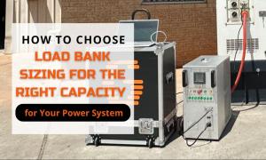 How to Choose Load Bank Sizing for the Right Capacity for Your Power System