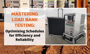 mastering load bank testing - optimising schedules for efficiency and reliability