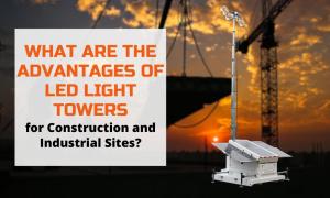 what are the advantages of LED light tower for construction and industrial sites