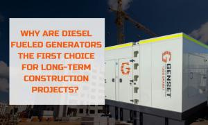 Why are Diesel Fueled Generator Generators the First Choice for Long Term Construction Projects